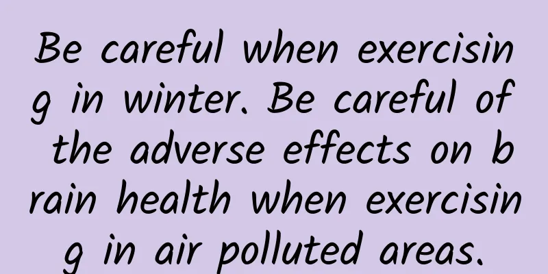 Be careful when exercising in winter. Be careful of the adverse effects on brain health when exercising in air polluted areas.