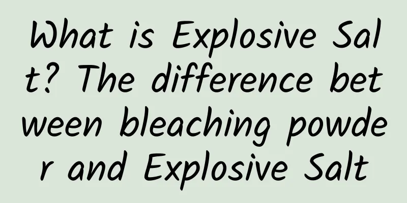 What is Explosive Salt? The difference between bleaching powder and Explosive Salt