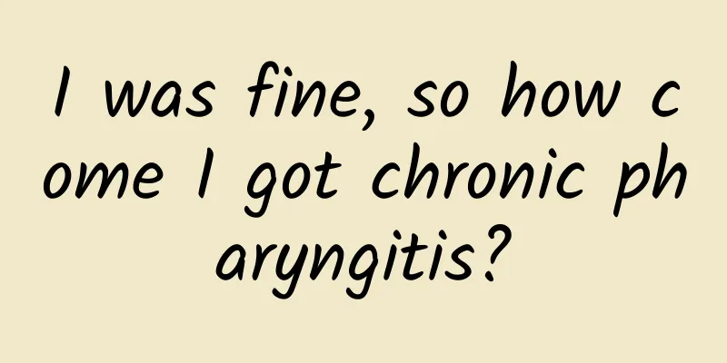 I was fine, so how come I got chronic pharyngitis?