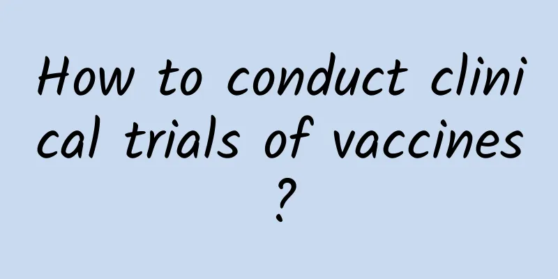 How to conduct clinical trials of vaccines?