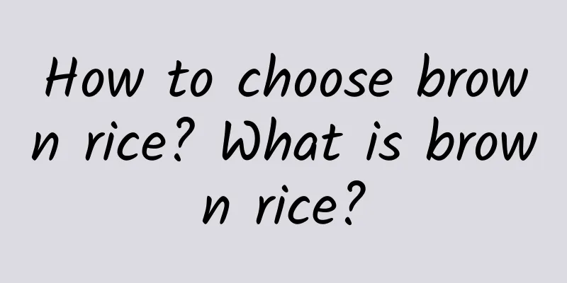 How to choose brown rice? What is brown rice?