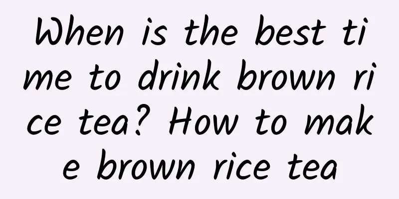 When is the best time to drink brown rice tea? How to make brown rice tea