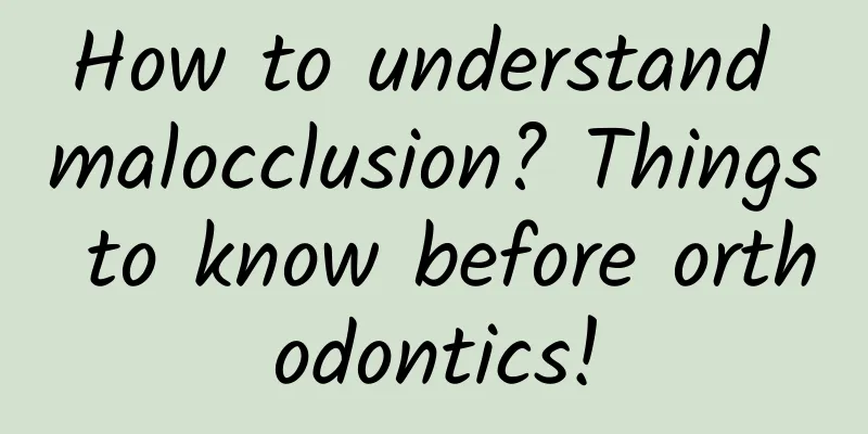 How to understand malocclusion? Things to know before orthodontics!