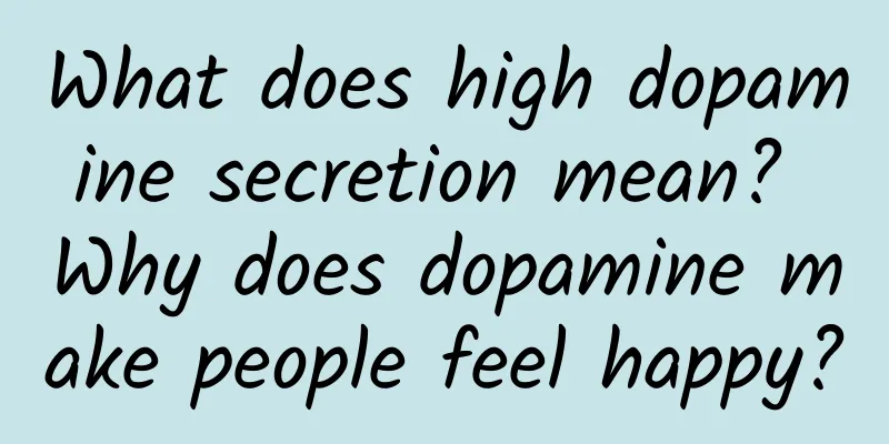 What does high dopamine secretion mean? Why does dopamine make people feel happy?