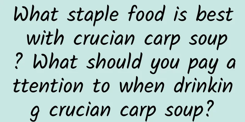 What staple food is best with crucian carp soup? What should you pay attention to when drinking crucian carp soup?