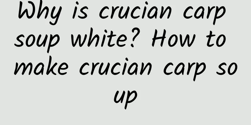 Why is crucian carp soup white? How to make crucian carp soup
