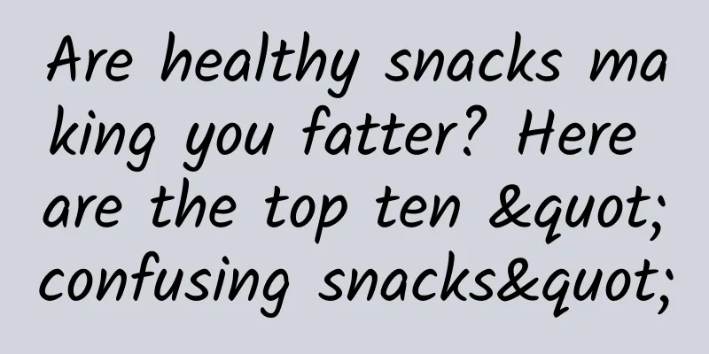 Are healthy snacks making you fatter? Here are the top ten "confusing snacks"
