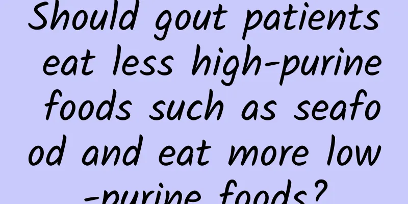 Should gout patients eat less high-purine foods such as seafood and eat more low-purine foods?