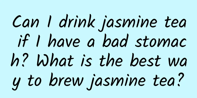 Can I drink jasmine tea if I have a bad stomach? What is the best way to brew jasmine tea?