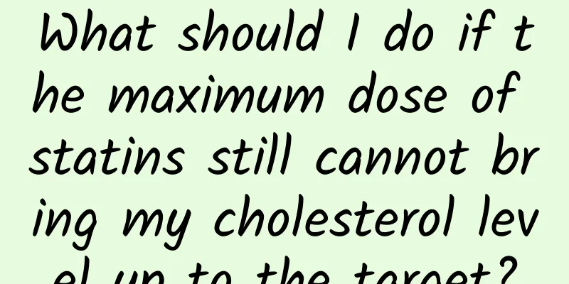 What should I do if the maximum dose of statins still cannot bring my cholesterol level up to the target?