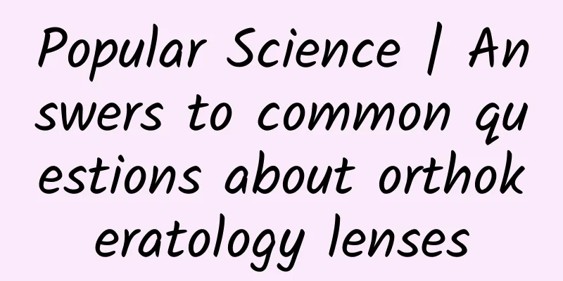 Popular Science | Answers to common questions about orthokeratology lenses