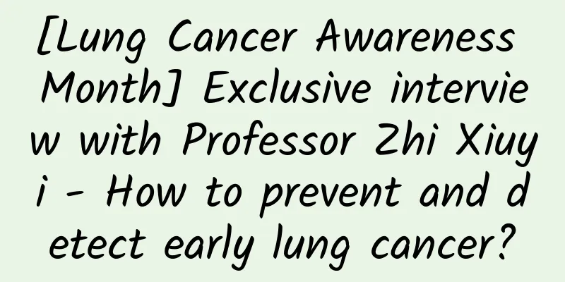 [Lung Cancer Awareness Month] Exclusive interview with Professor Zhi Xiuyi - How to prevent and detect early lung cancer?