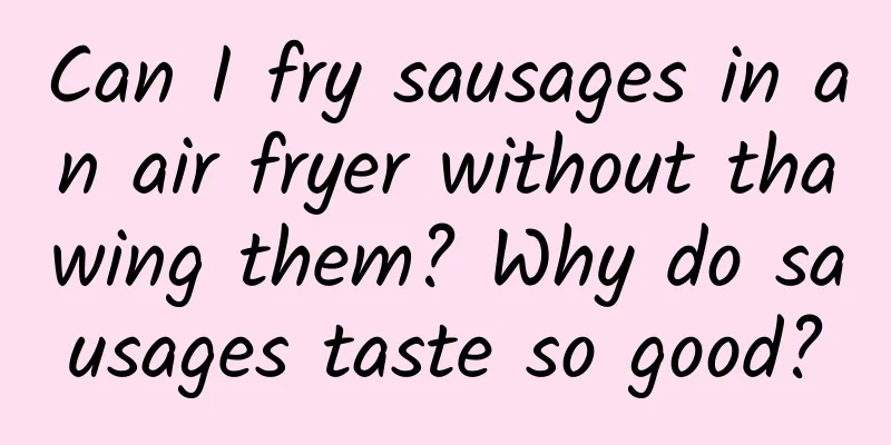 Can I fry sausages in an air fryer without thawing them? Why do sausages taste so good?