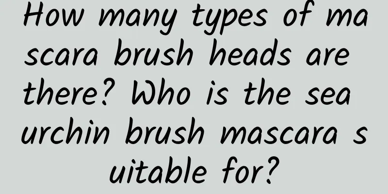 How many types of mascara brush heads are there? Who is the sea urchin brush mascara suitable for?