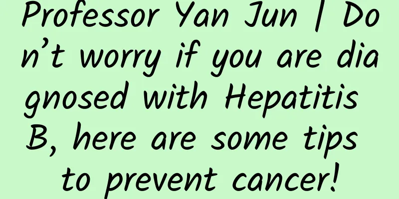 Professor Yan Jun | Don’t worry if you are diagnosed with Hepatitis B, here are some tips to prevent cancer!