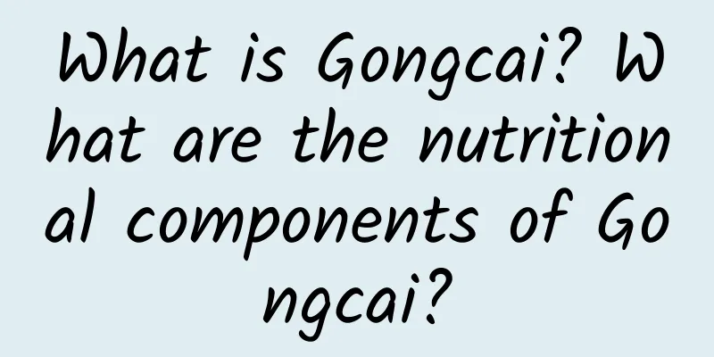 What is Gongcai? What are the nutritional components of Gongcai?