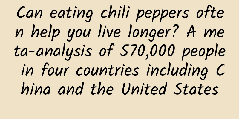 Can eating chili peppers often help you live longer? A meta-analysis of 570,000 people in four countries including China and the United States