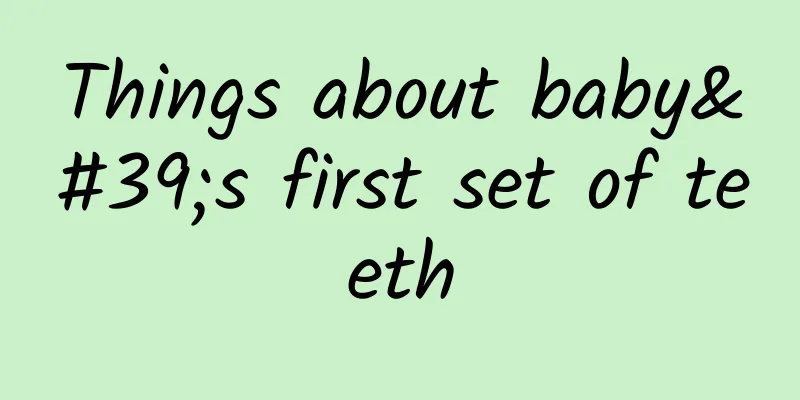 Things about baby's first set of teeth