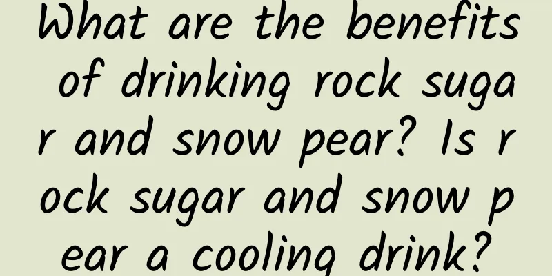 What are the benefits of drinking rock sugar and snow pear? Is rock sugar and snow pear a cooling drink?