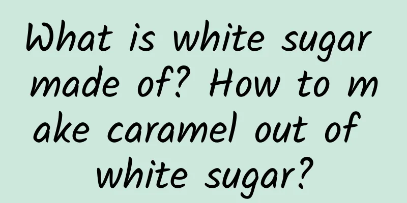 What is white sugar made of? How to make caramel out of white sugar?