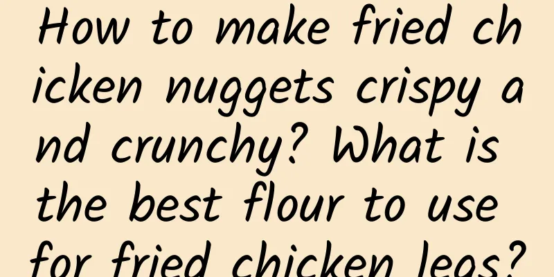 How to make fried chicken nuggets crispy and crunchy? What is the best flour to use for fried chicken legs?