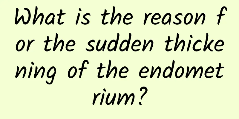 What is the reason for the sudden thickening of the endometrium?