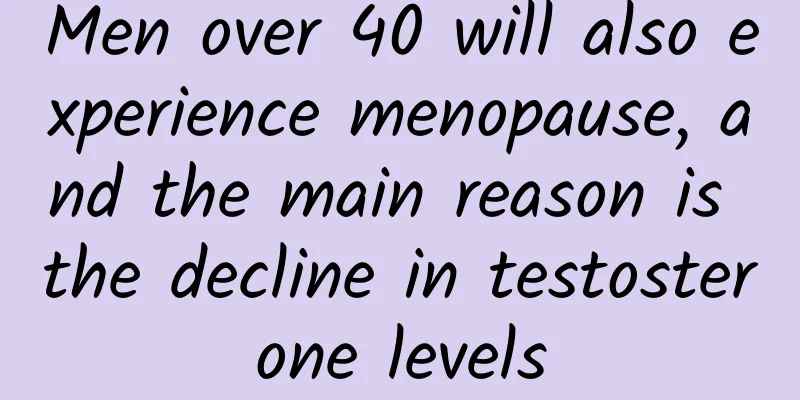 Men over 40 will also experience menopause, and the main reason is the decline in testosterone levels