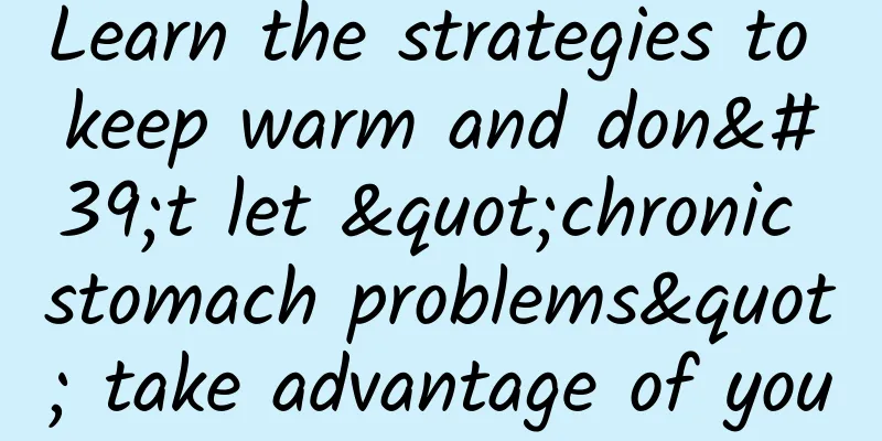 Learn the strategies to keep warm and don't let "chronic stomach problems" take advantage of you