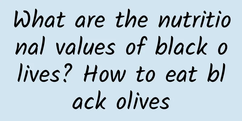 What are the nutritional values ​​of black olives? How to eat black olives