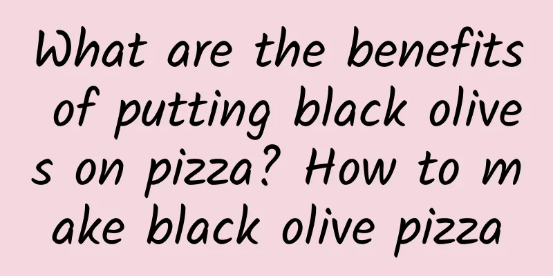 What are the benefits of putting black olives on pizza? How to make black olive pizza