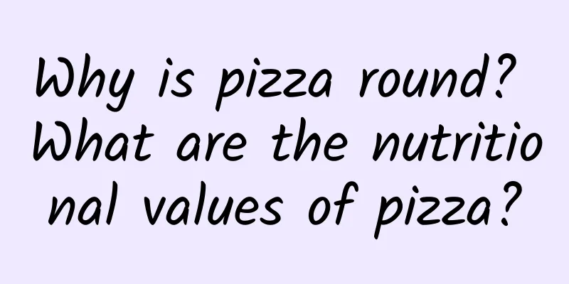 Why is pizza round? What are the nutritional values ​​of pizza?