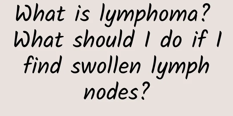 What is lymphoma? What should I do if I find swollen lymph nodes?