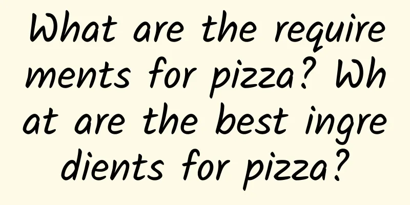 What are the requirements for pizza? What are the best ingredients for pizza?