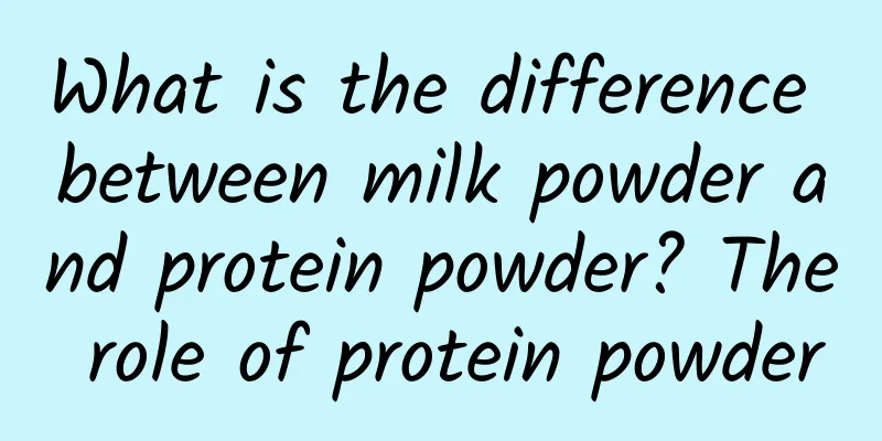 What is the difference between milk powder and protein powder? The role of protein powder