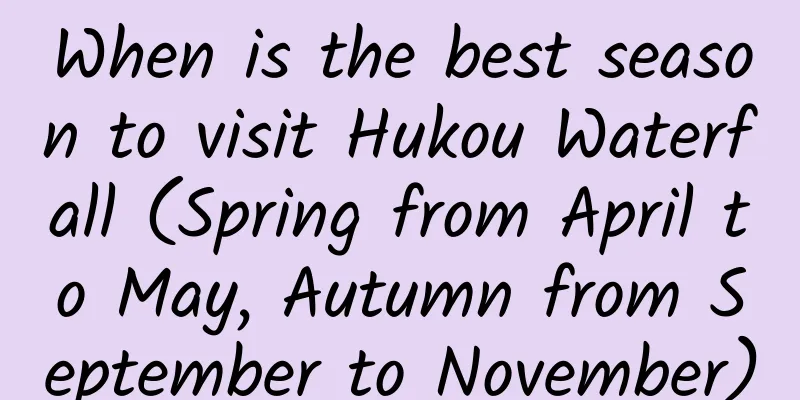 When is the best season to visit Hukou Waterfall (Spring from April to May, Autumn from September to November)