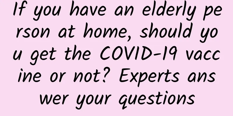 If you have an elderly person at home, should you get the COVID-19 vaccine or not? Experts answer your questions