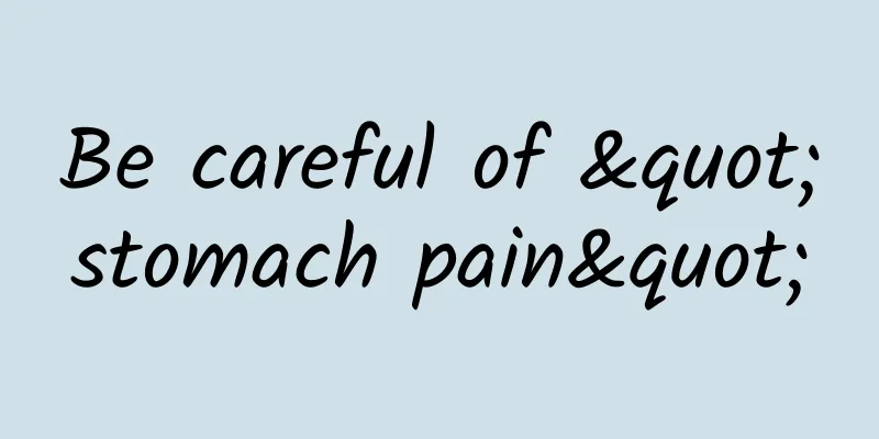 Be careful of "stomach pain"