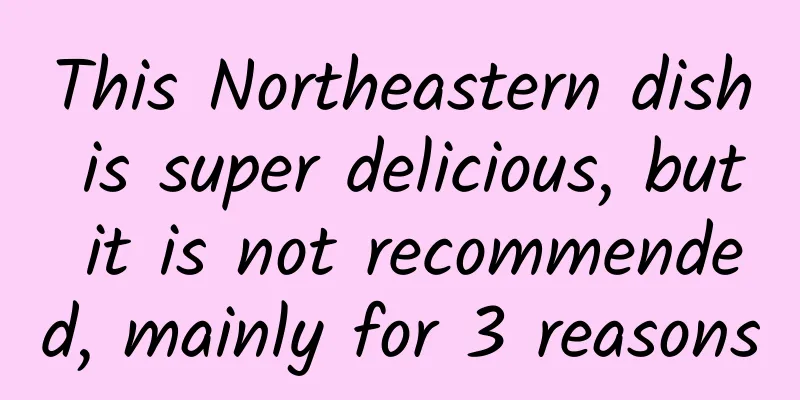This Northeastern dish is super delicious, but it is not recommended, mainly for 3 reasons