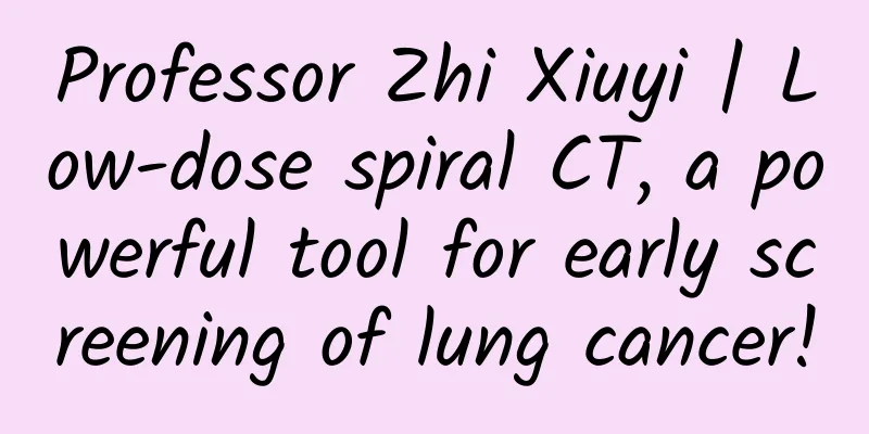 Professor Zhi Xiuyi | Low-dose spiral CT, a powerful tool for early screening of lung cancer!