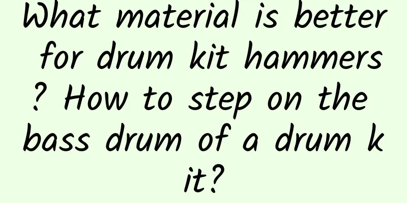 What material is better for drum kit hammers? How to step on the bass drum of a drum kit?