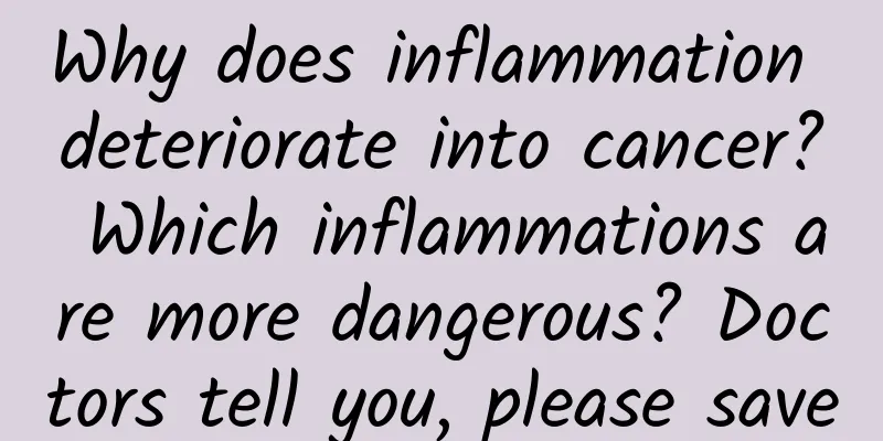 Why does inflammation deteriorate into cancer? Which inflammations are more dangerous? Doctors tell you, please save