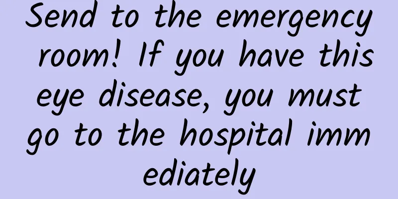 Send to the emergency room! If you have this eye disease, you must go to the hospital immediately