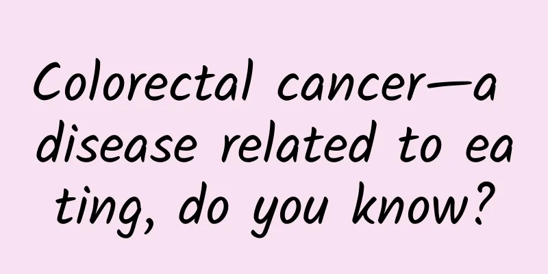 Colorectal cancer—a disease related to eating, do you know?