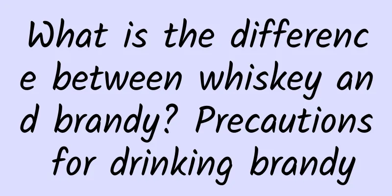What is the difference between whiskey and brandy? Precautions for drinking brandy