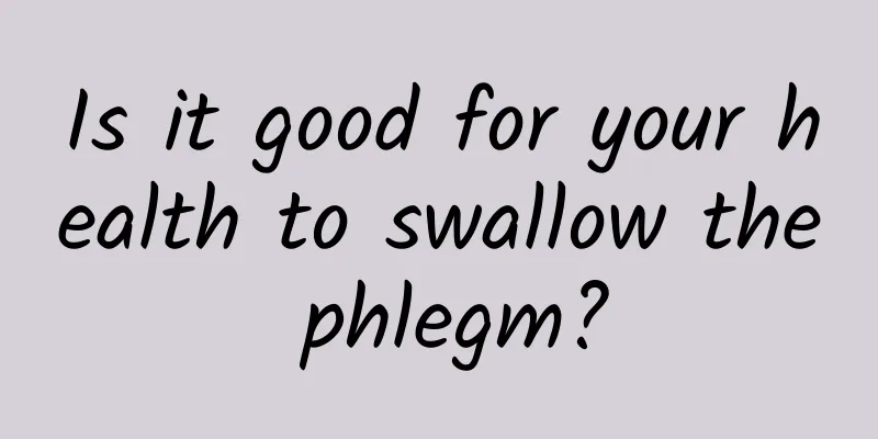 Is it good for your health to swallow the phlegm?