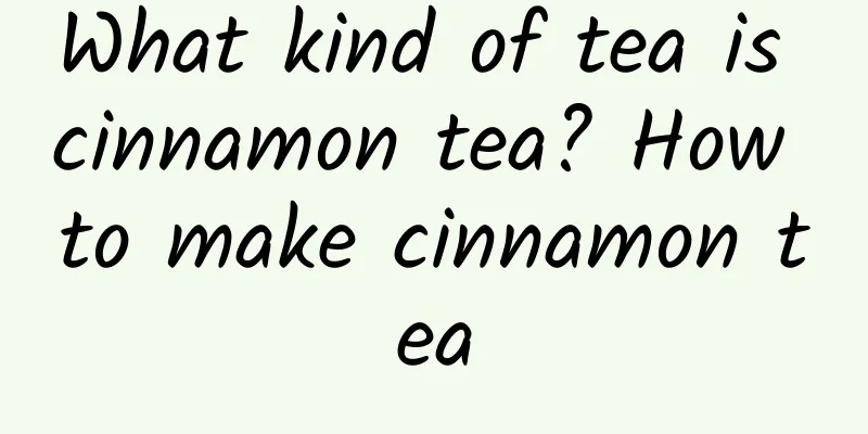 What kind of tea is cinnamon tea? How to make cinnamon tea