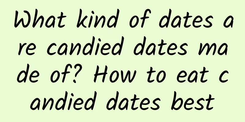 What kind of dates are candied dates made of? How to eat candied dates best