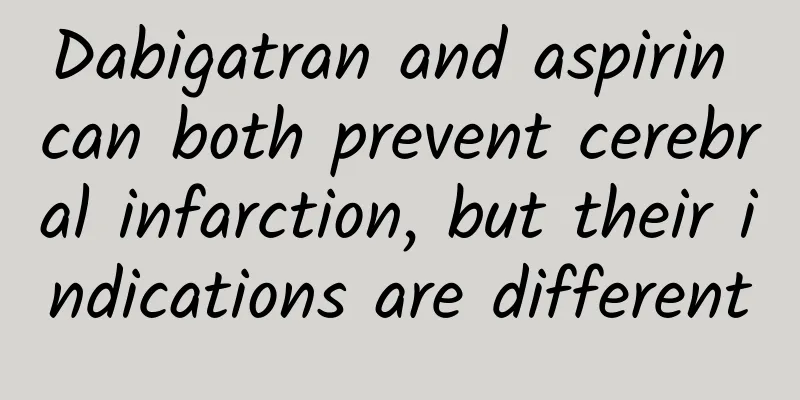 Dabigatran and aspirin can both prevent cerebral infarction, but their indications are different