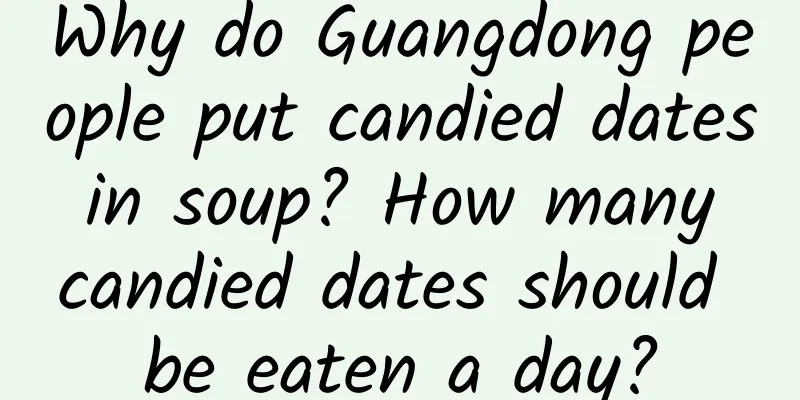 Why do Guangdong people put candied dates in soup? How many candied dates should be eaten a day?