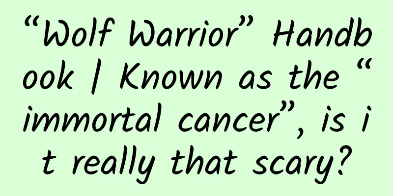 “Wolf Warrior” Handbook | Known as the “immortal cancer”, is it really that scary?